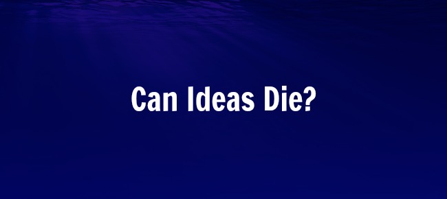 Can Ideas Die?